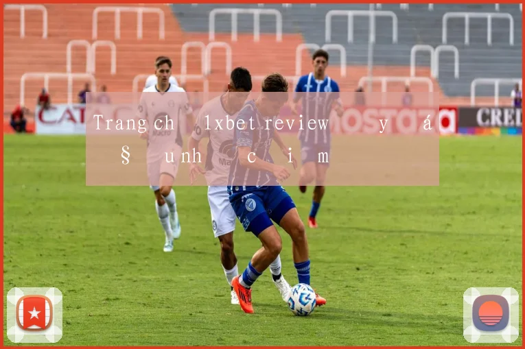 Trang chủ 1xbet review đầy đủ ưu nhược điểm