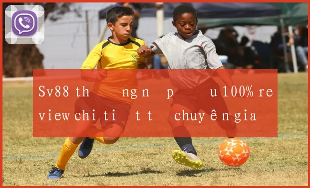 Sv88 thưởng nạp đầu 100% review chi tiết từ chuyên gia