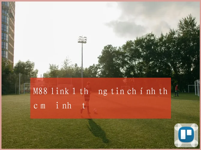 M88 link 1 thông tin chính thức mới nhất