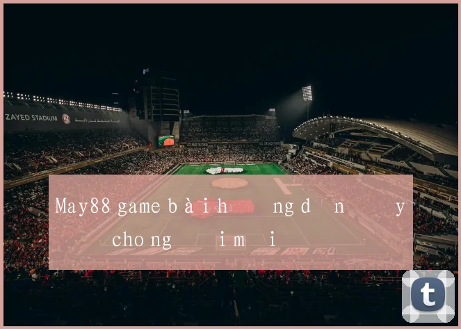 May88 game bài hướng dẫn đầy đủ cho người mới