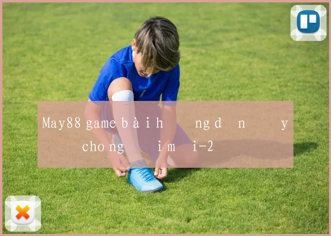 May88 game bài hướng dẫn đầy đủ cho người mới