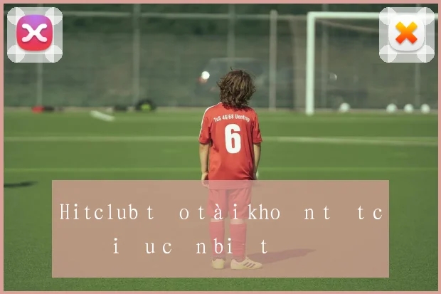 Hitclub tạo tài khoản tất cả điều cần biết